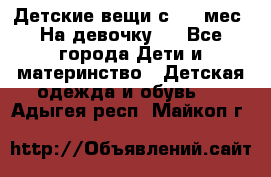 Детские вещи с 0-6 мес. На девочку.  - Все города Дети и материнство » Детская одежда и обувь   . Адыгея респ.,Майкоп г.